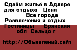 Сдаём жильё в Адлере для отдыха › Цена ­ 550-600 - Все города Развлечения и отдых » Гостиницы   . Брянская обл.,Сельцо г.